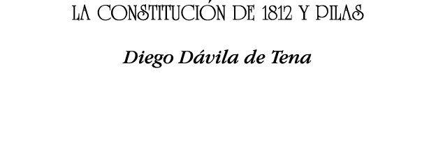 LA CONSTITUCIÓN DE 1812 Y PILAS Diego Dávila de Tena