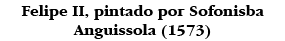 Felipe II, pintado por Sofonisba Anguissola (1573)