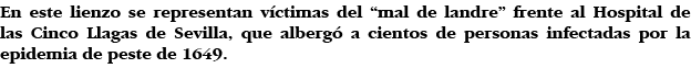 En este lienzo se representan víctimas del  mal de landre  frente al Hospital de las Cinco Llagas de Sevilla, que alb   