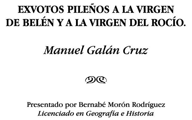 EXVOTOS PILEÑOS A LA VIRGEN DE BELÉN Y A LA VIRGEN DEL ROCÍO  Manuel Galán Cruz NM Presentado por Bernabé Morón Rodrí   