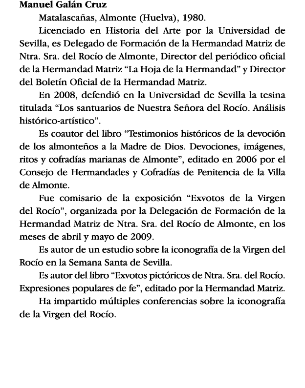 Manuel Galán Cruz Matalascañas, Almonte (Huelva), 1980  Licenciado en Historia del Arte por la Universidad de Sevilla   
