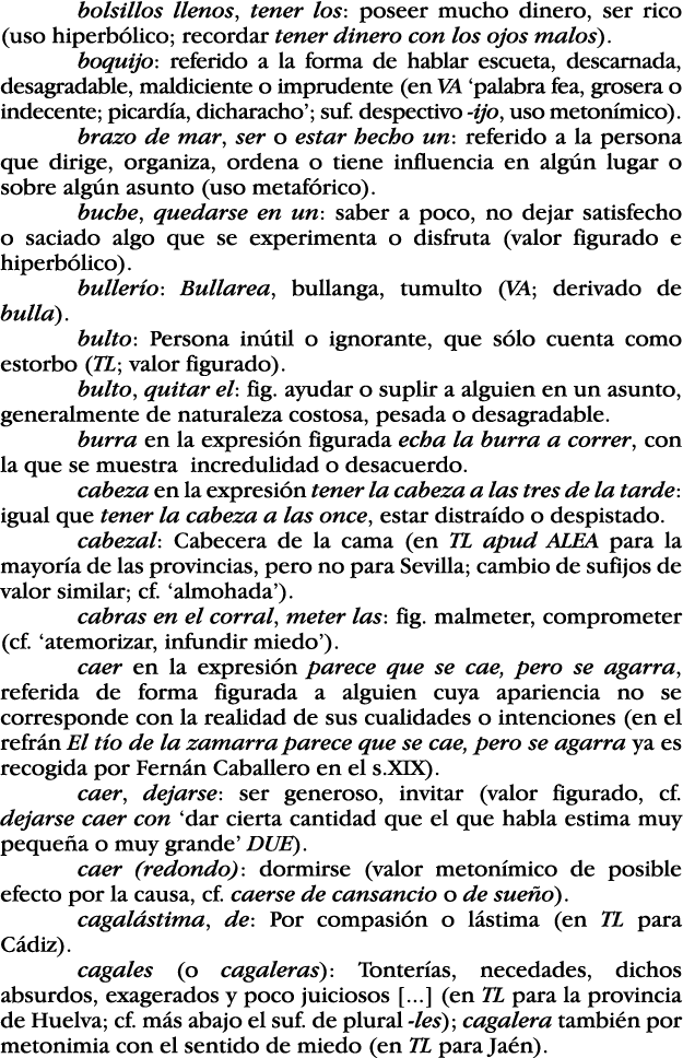 bolsillos llenos, tener los: poseer mucho dinero, ser rico (uso hiperbólico; recordar tener dinero con los ojos malos   