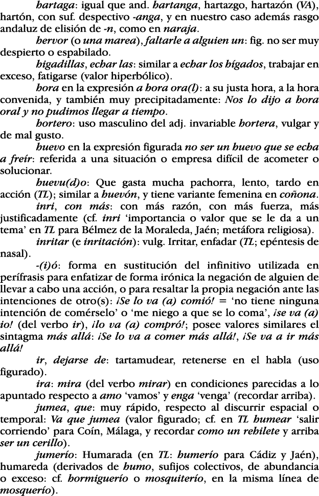 hartaga: igual que and  hartanga, hartazgo, hartazón (VA), hartón, con suf  despectivo -anga, y en nuestro caso ademá   