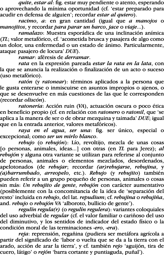 quite, estar al: fig  estar muy pendiente o atento, esperando o aprovechando la mínima oportunidad (cf   estar prepar   