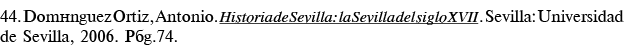 44  Domínguez Ortiz, Antonio  Historia de Sevilla: la Sevilla del siglo XVII   Sevilla: Universidad de Sevilla, 2006    