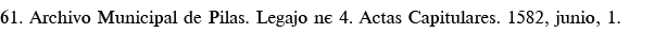 61  Archivo Municipal de Pilas  Legajo n  4  Actas Capitulares  1582, junio, 1 
