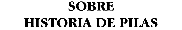 SOBRE HISTORIA DE PILAS