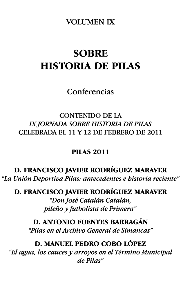 VOLUMEN IX  SOBRE HISTORIA DE PILAS Conferencias CONTENIDO DE LA IX JORNADA SOBRE HISTORIA DE PILAS CELEBRADA EL 11 Y   