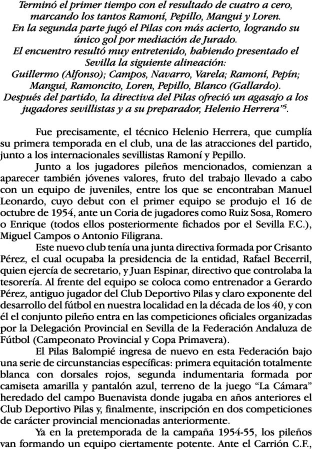 Terminó el primer tiempo con el resultado de cuatro a cero, marcando los tantos Ramoní, Pepillo, Mangui y Loren  En l   