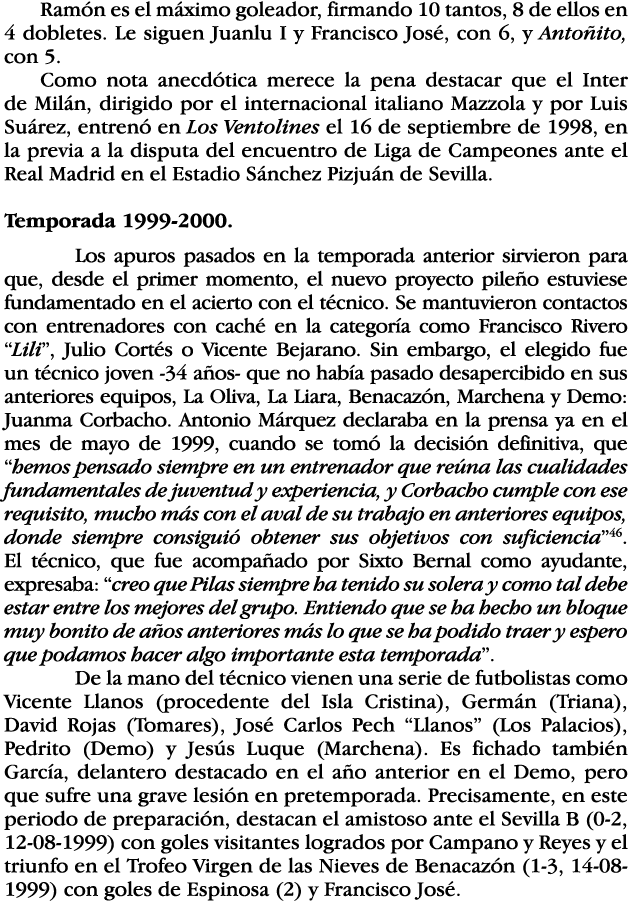 Ramón es el máximo goleador, firmando 10 tantos, 8 de ellos en 4 dobletes  Le siguen Juanlu I y Francisco José, con 6   