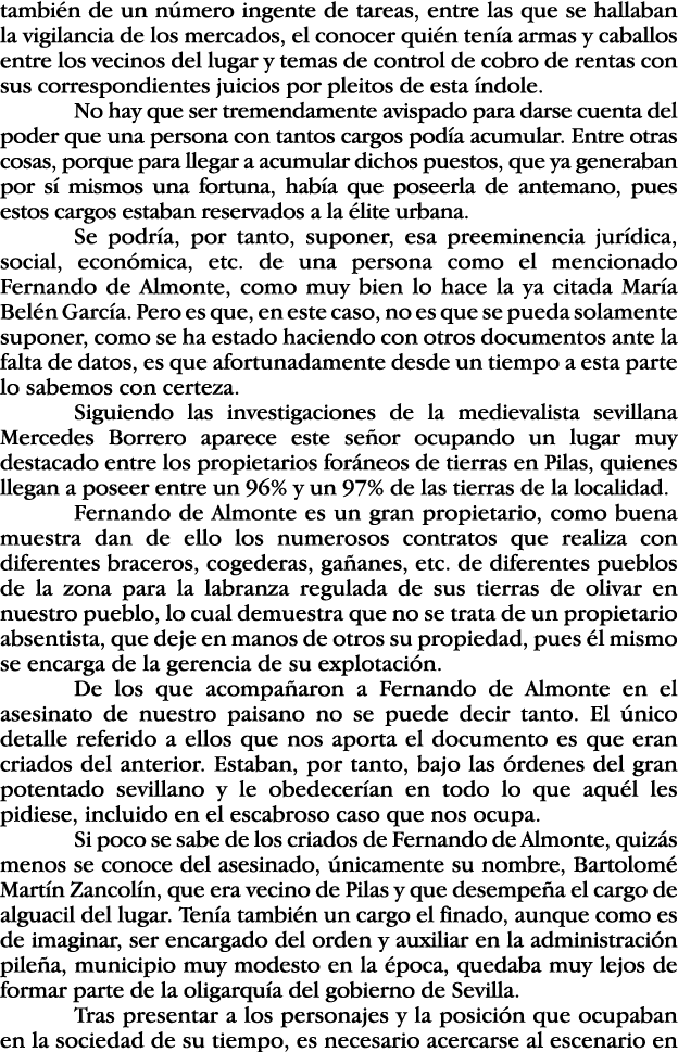 también de un número ingente de tareas, entre las que se hallaban la vigilancia de los mercados, el conocer quién ten   