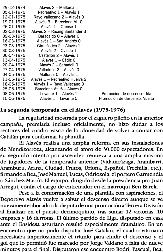  La segunda temporada en el Alavés (1975-1976) La regularidad mostrada por el zaguero pileño en la anterior campaña,    