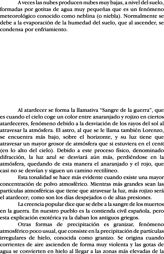 A veces las nubes producen nubes muy bajas, a nivel del suelo, formadas por gotitas de agua muy pequeñas que es un fe   