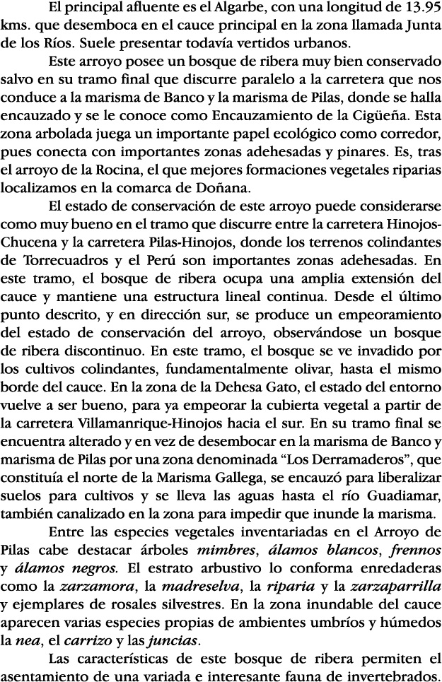 El principal afluente es el Algarbe, con una longitud de 13 95 kms  que desemboca en el cauce principal en la zona ll   