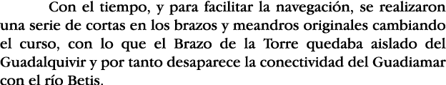 Con el tiempo, y para facilitar la navegación, se realizaron una serie de cortas en los brazos y meandros originales    