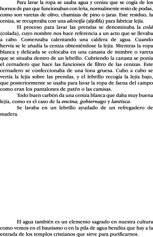 Para lavar la ropa se usaba agua y ceniza que se cogía de los hornos de pan que funcionaban con leña, normalmente res   