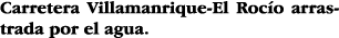 Carretera Villamanrique-El Rocío arrastrada por el agua 