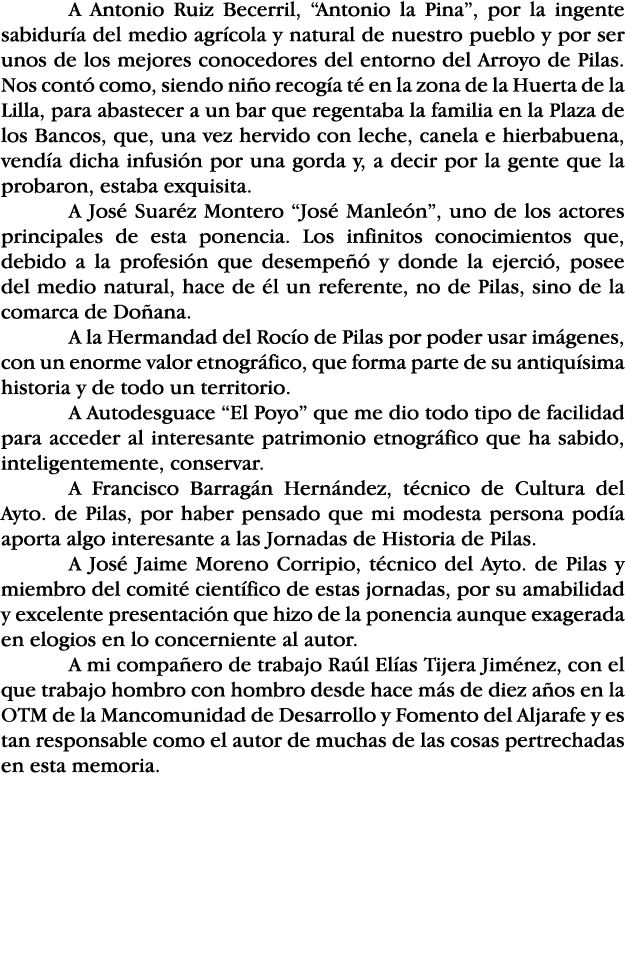 A Antonio Ruiz Becerril,  Antonio la Pina , por la ingente sabiduría del medio agrícola y natural de nuestro pueblo y   
