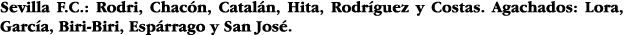 Sevilla F C : Rodri, Chacón, Catalán, Hita, Rodríguez y Costas  Agachados: Lora, García, Biri-Biri, Espárrago y San J   