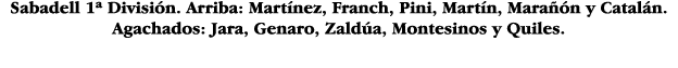 Sabadell 1  División  Arriba: Martínez, Franch, Pini, Martín, Marañón y Catalán  Agachados: Jara, Genaro, Zaldúa, Mon   