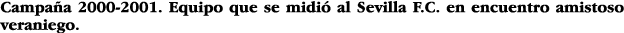 Campaña 2000-2001  Equipo que se midió al Sevilla F C  en encuentro amistoso veraniego 