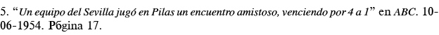 5   Un equipo del Sevilla jugó en Pilas un encuentro amistoso, venciendo por 4 a 1  en ABC  10-06-1954  Página 17 
